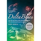 Delta Blues: The Life and Times of the Mississippi Masters Who Revolutionized American Music