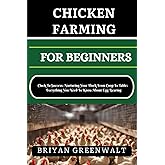 CHICKEN FARMING FOR BEGINNERS: Cluck To Success: Nurturing Your Flock From Coop To Table: Everything You Need To Know About Egg Rearing