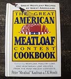 The Great American Meatloaf Contest Cookbook: Great Meatloaf Recipes by Great Americans by
