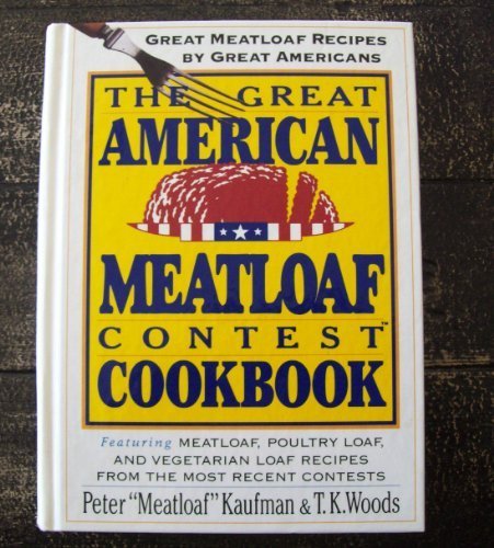 The Great American Meatloaf Contest Cookbook: Great Meatloaf Recipes by Great Americans by Peter