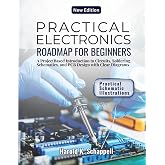 PRACTICAL ELECTRONICS ROADMAP FOR BEGINNERS: A Project Based Introduction to Circuits, Soldering, Schematics, and PCB Design with Clear Diagrams