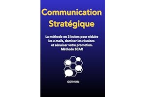 Communication strategique: La méthode en 3 leviers pour réduire les e-mails, dominer les réunions et sécuriser votre promotio