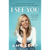 I See You: A Guide for Women to Make More, Have More, and Be More—Without More Work