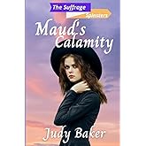 Maud's Calamity: The Suffrage Spinsters Book 9