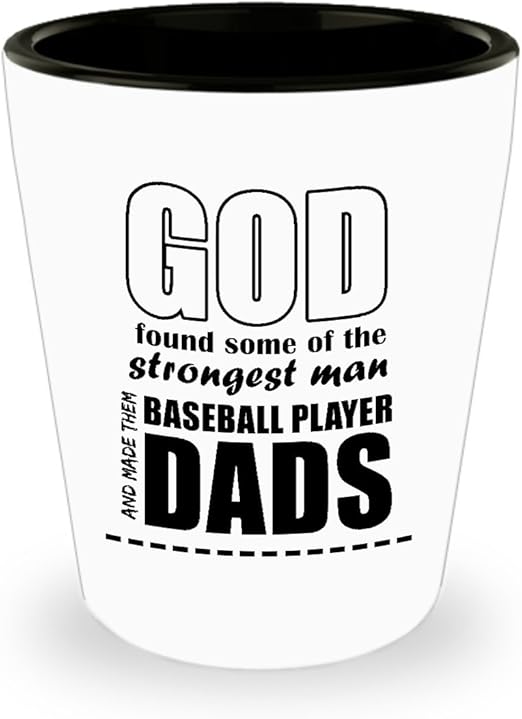 Amazon Com Father S Day Shot Glass God Found Some Of The Strongest Man And Made Them Baseball Player Dads Great Gift For Father S Day Shot Glasses