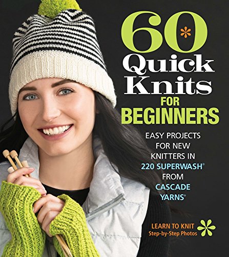 60 Quick Knits for Beginners: Easy Projects for New Knitters in 220 Superwash® from Cascade Yarns® - //medicalbooks.filipinodoctors.org