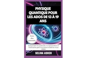 PHYSIQUE QUANTIQUE POUR LES ADOS DE 13 À 19 ANS: Comprendre les particules, la superposition et l'intrication grâce à la scie