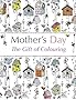 Mother's Day: The Gift of Colouring: The Perfect Anti-Stress Colouring Book For Mums