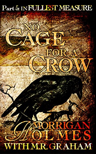 No Cage for a Crow, Part Five: In Fullest Measure