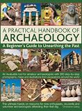 A Practical Handbook of Archaeology: A Beginner's Guide to Unearthing the Past by