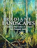 Radiant Landscapes: Transform Tiled Colors & Textures into Dramatic Quilts by 