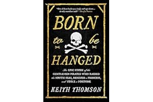 Born to Be Hanged: The Epic Story of the Gentlemen Pirates Who Raided the South Seas, Rescued a Princess, and Stole a Fortune
