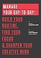 Manage Your Day-to-Day: Build Your Routine, Find Your Focus, and Sharpen Your Creative Mind (99U)