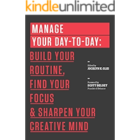 Manage Your Day-to-Day: Build Your Routine, Find Your Focus, and Sharpen Your Creative Mind (99U)