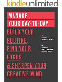 Manage Your Day-to-Day: Build Your Routine, Find Your Focus, and Sharpen Your Creative Mind (99U)