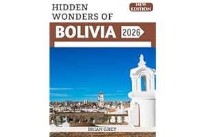 Hidden Wonders of Bolivia 2026: Your Essential Travel Companion (New Edition)