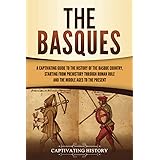 The Basques: A Captivating Guide to the History of the Basque Country, Starting from Prehistory through Roman Rule and the Mi