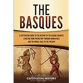 The Basques: A Captivating Guide to the History of the Basque Country, Starting from Prehistory through Roman Rule and the Middle Ages to the Present