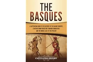 The Basques: A Captivating Guide to the History of the Basque Country, Starting from Prehistory through Roman Rule and the Mi