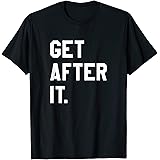 Get After It ShirtsGet After It Tee Shirt T-ShirtOEKO-TEX STANDARD 100