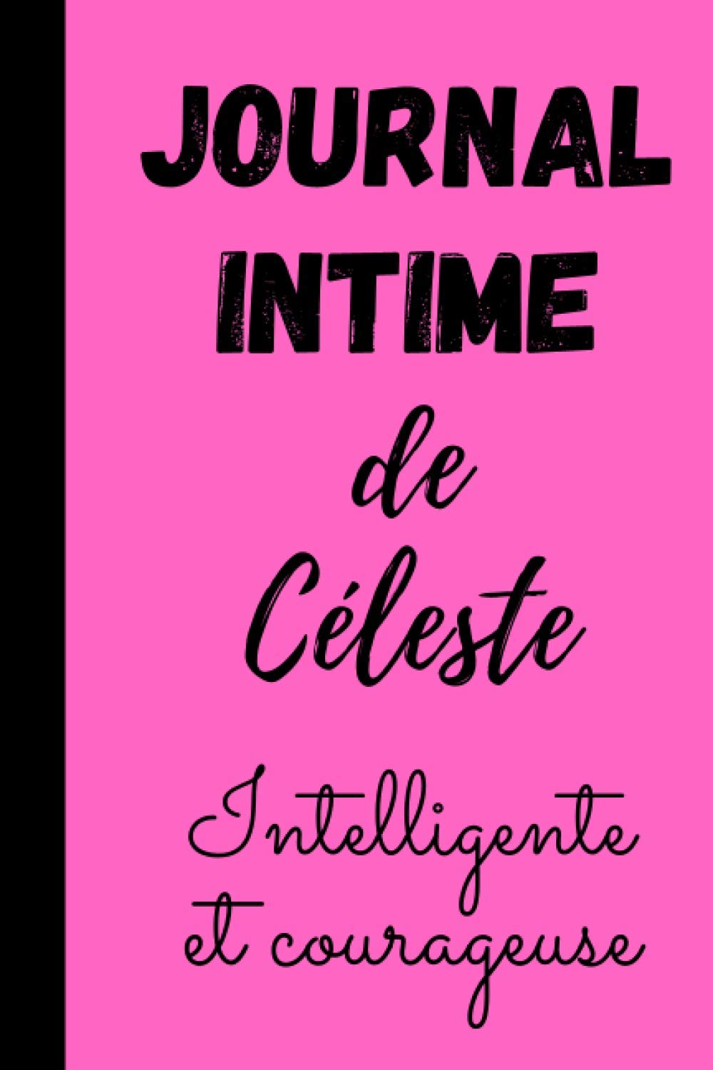 Journal Intime De Celeste Carnet De Notes Personnalise Prenom Celeste 100 Pages Lignees Format 6 9 Pouces Couverture Souple Cadeau Noel Intime Fille Original French Edition Sweet Celeste Amazon Com Books