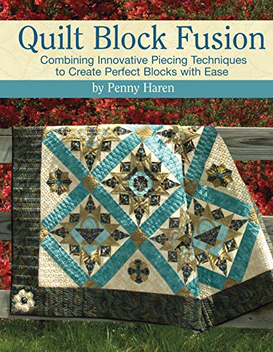 Quilt Block Fusion: Combining Innovative Piecing Techniques to Create Perfect Blocks with Ease (Land by Penny Haren