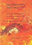 CAN CHRISTIANS STILL BELIEVE? The Beginning of the Universe, Evolution and Human Origins, Original Sin, and The Jesus of History and the Jesus of Faith