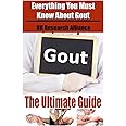 Gout The Ultimate Guide - Everything You Must Know About Gout (Gout Inflammation)