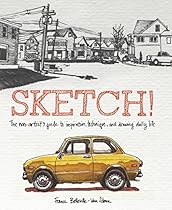 Sketch!: The Non-Artist's Guide to Inspiration, Technique, and Drawing Daily Life Sketch!: The Non-Artist's Guide to Inspiration, Technique, and Drawing Daily Life