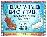 Image de Beluga Whales, Grizzly Tales, and More Alaska Kidsnacks: Fun Recipes for Cooking with Kids (PAWS IV)