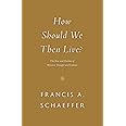 How Should We Then Live?: The Rise and Decline of Western Thought and Culture