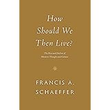 How Should We Then Live?: The Rise and Decline of Western Thought and Culture