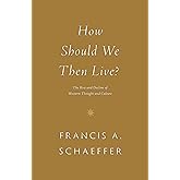 How Should We Then Live?: The Rise and Decline of Western Thought and Culture