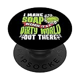I Make Soap Because It's A Dirty World Out There