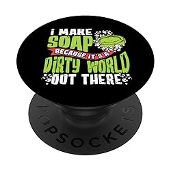 I Make Soap Because It's A Dirty World Out There