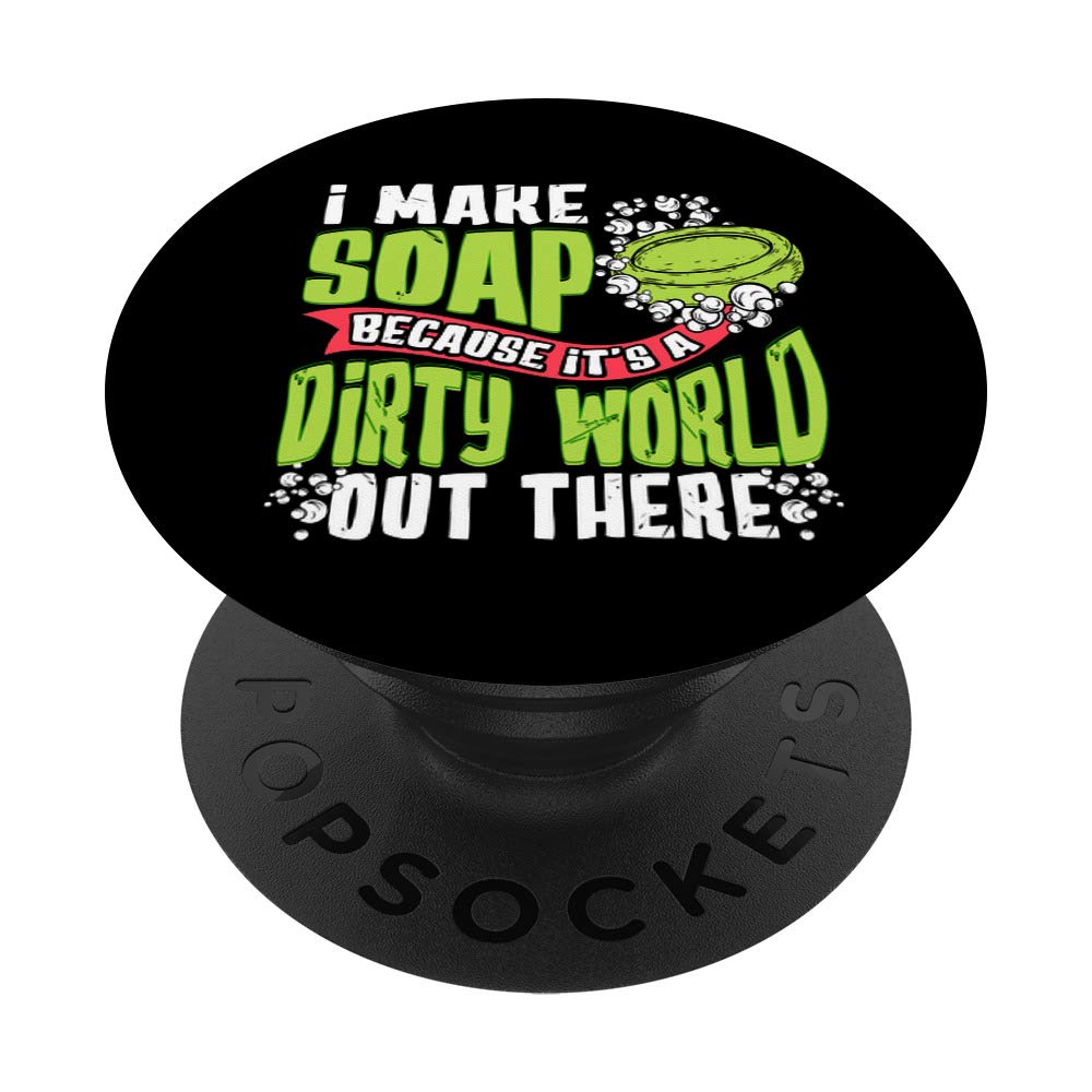 I Make Soap Because It's A Dirty World Out There