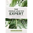 The Fiddle Leaf Fig Expert: Your Guide to Growing Healthy Ficus Lyrata Plants