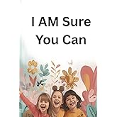 I Am Sure You Can: A Kids Daily Gratitude Journal to Build Positivity and Confidence