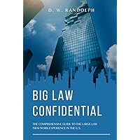 Big Law Confidential: The Comprehensive Guide to the Large Law Firm Work Experience in the U.S.