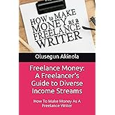 Freelance Money: A Freelancer's Guide to Diverse Income Streams: How To Make Money As A Freelance Writer