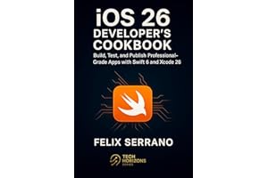 iOS 26 Developer’s Cookbook : Build, Test, and Publish Professional-Grade Apps with Swift 6 and Xcode 26 (Tech Horizons serie