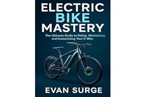 ELECTRIC BIKE MASTERY: The Ultimate Guide to Riding, Maintaining, and Customizing Your E-Bike