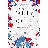 The Party Is Over: How Republicans Went Crazy, Democrats Became Useless, and the Middle Class Got Shafted
