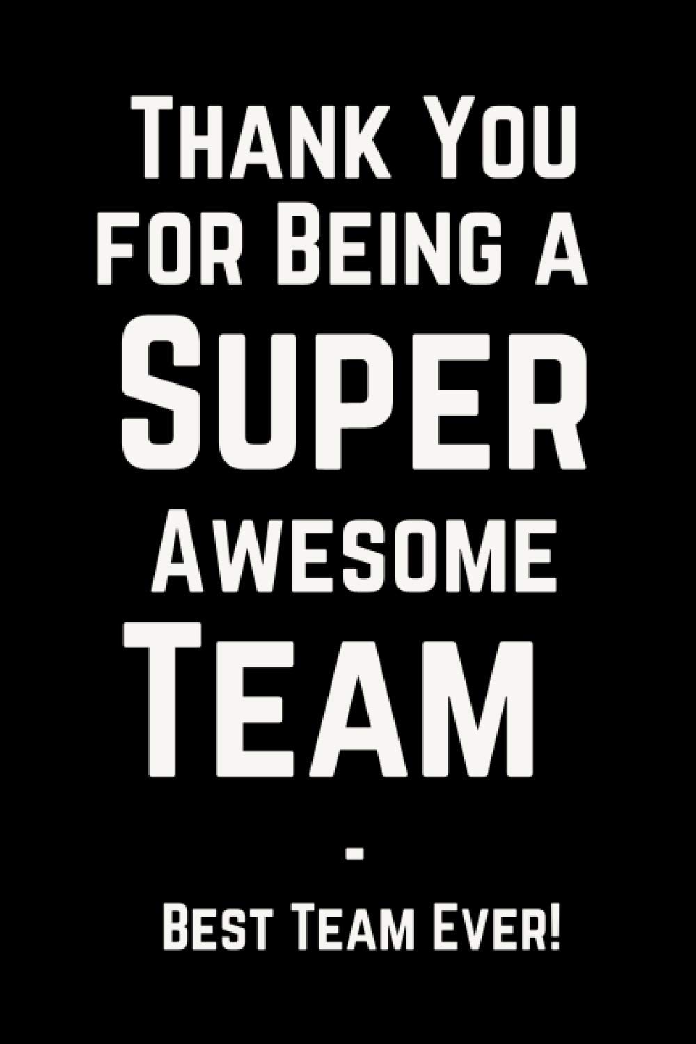 Thank You For Being A Super Awesome Team Best Team Ever 6x9in White In Black No Bleed Cover Appreciation Gifts For Employees Work Staff Notebook