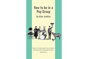 How to be in a Pop Group: “Not only is Jenkins’ text genuinely informative about the rudiments of writing and recording pop, he also gets in several laughs per line” - New Musical Express