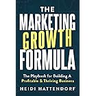The Marketing Growth Formula: The Playbook for Building a Profitable & Thriving Business