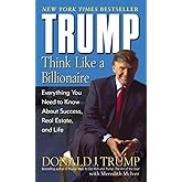 Trump: Think Like a Billionaire: Everything You Need to Know About Success, Real Estate, and Life