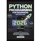 Python Programming for Beginners: The 2026 Crash Course to Coding Mastery with Hands-On Projects &mdash; Learn Python Fast Using Just a Phone, Tablet, or Basic Laptop | The Future of Python Programming