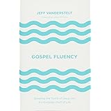 Gospel Fluency: Speaking the Truths of Jesus into the Everyday Stuff of Life