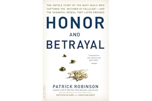Honor and Betrayal: The Untold Story of the Navy SEALs Who Captured the "Butcher of Fallujah" -- and the Shameful Ordeal They Later Endured